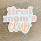 Tired Mom's Club Sticker | Mom Life Sticker | Mom Sticker | Laptop Sticker | Hydroflask Sticker | Gift for Mom | Mother’s Day gifts - Shop Donuts and Daisies